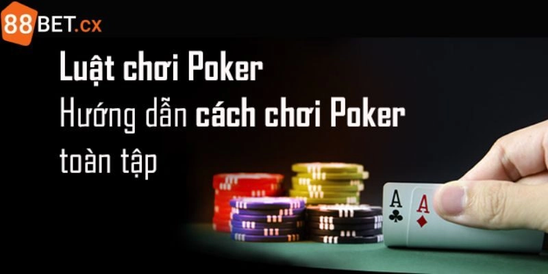 Luật chơi Poker đơn giản với một số thông tin sơ lược